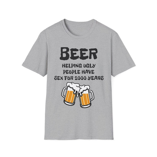 "Beer Helping Ugly People Have Sex for 2000 Years" Funny Unisex T-Shirt
