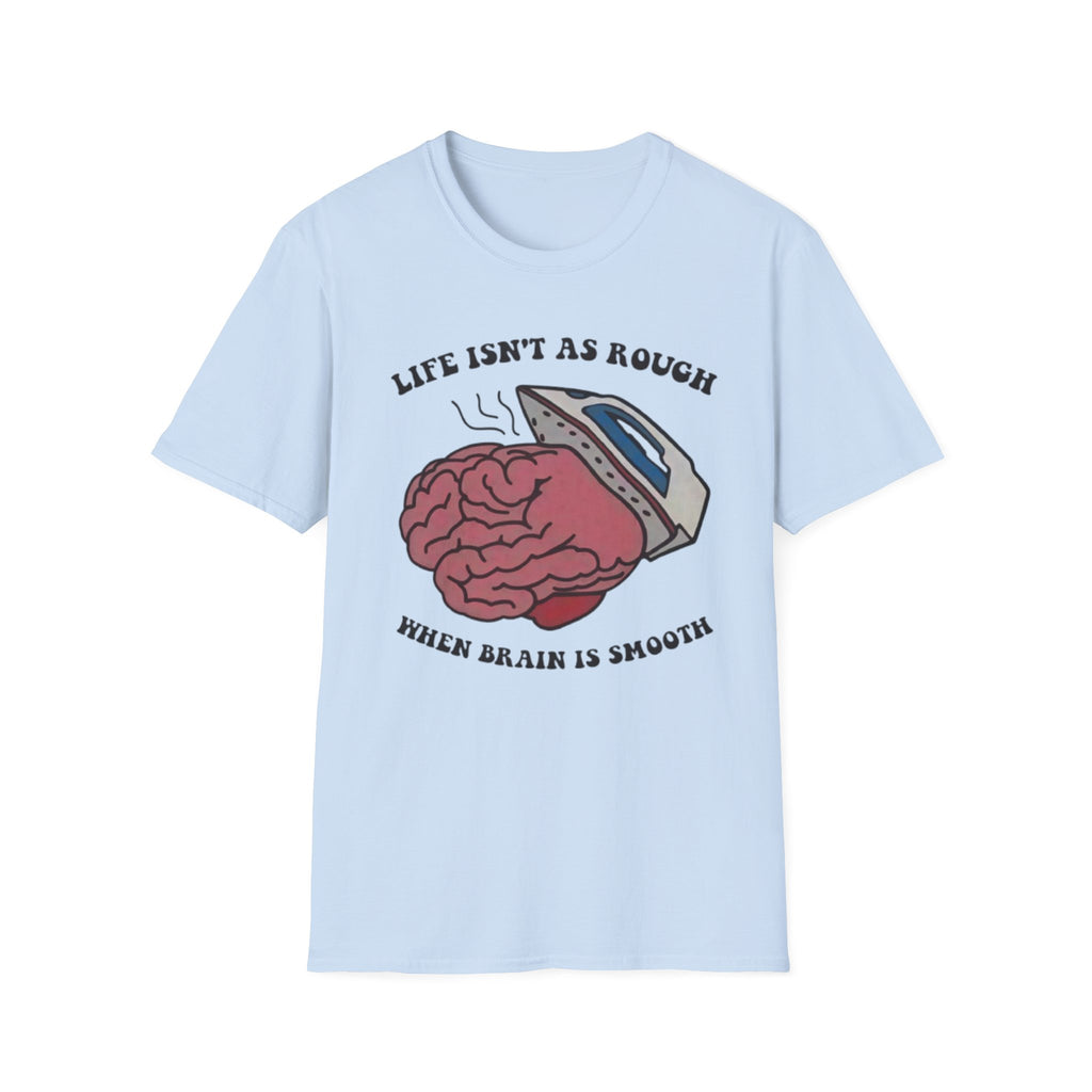"Life Isn't As Rough When Your Brain Is Smooth" Funny Unisex T-Shirt