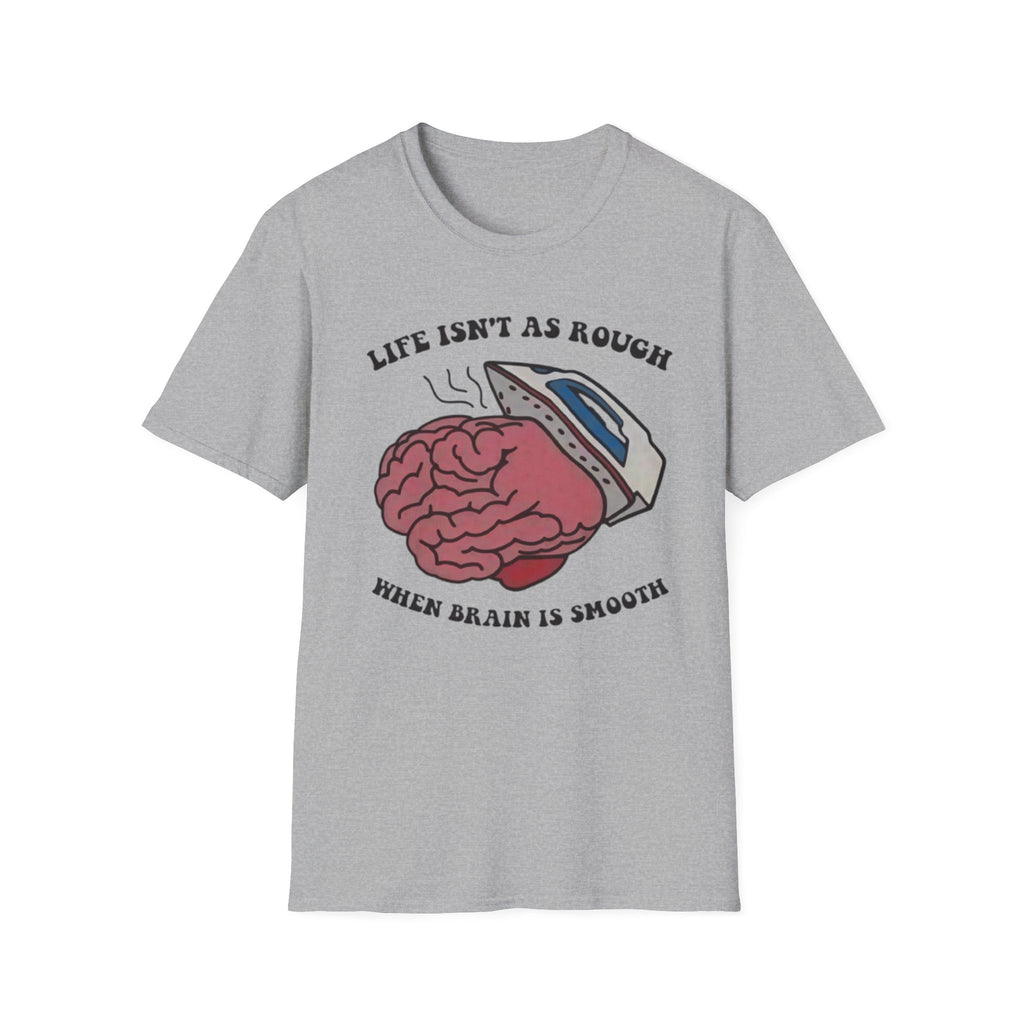 "Life Isn't As Rough When Your Brain Is Smooth" Funny Unisex T-Shirt