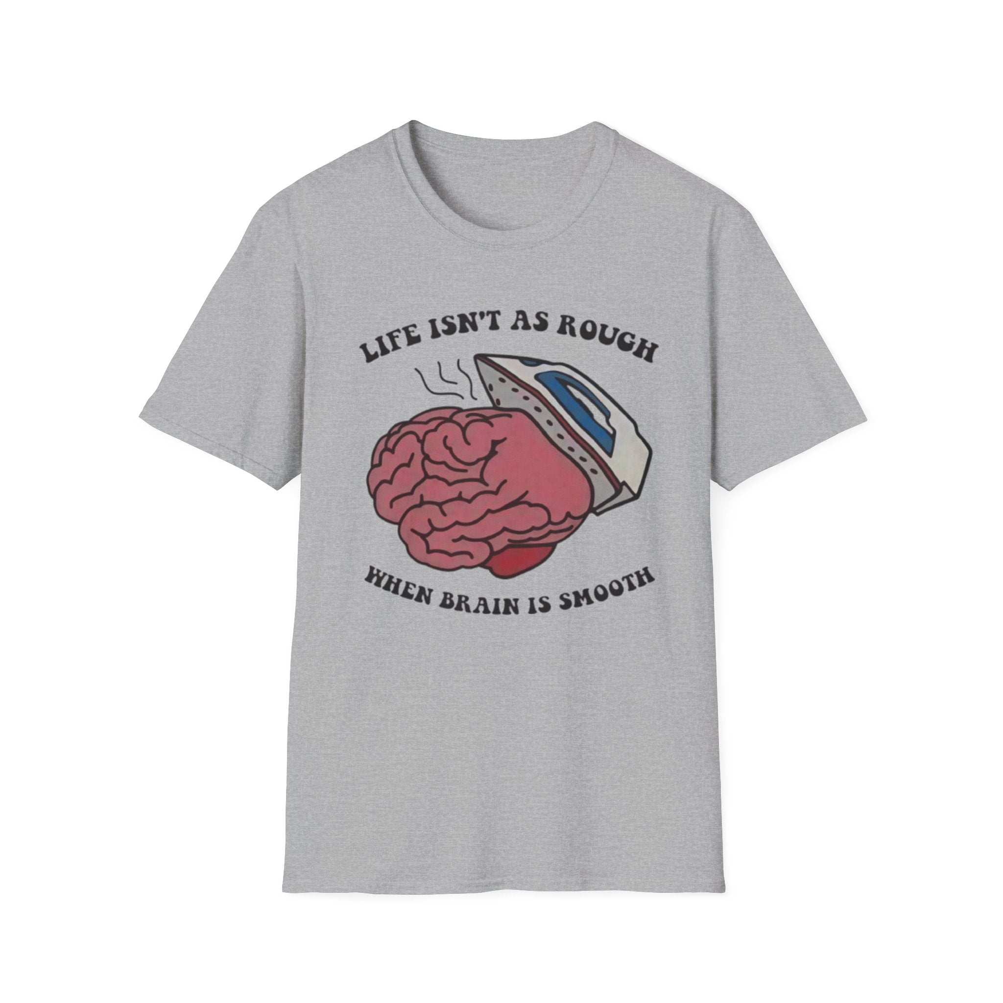 "Life Isn't As Rough When Your Brain Is Smooth" Funny Unisex T-Shirt