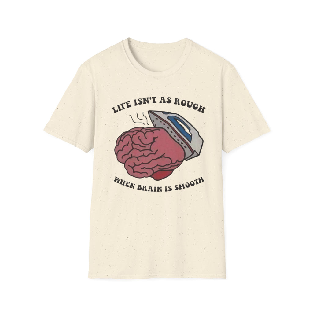 "Life Isn't As Rough When Your Brain Is Smooth" Funny Unisex T-Shirt