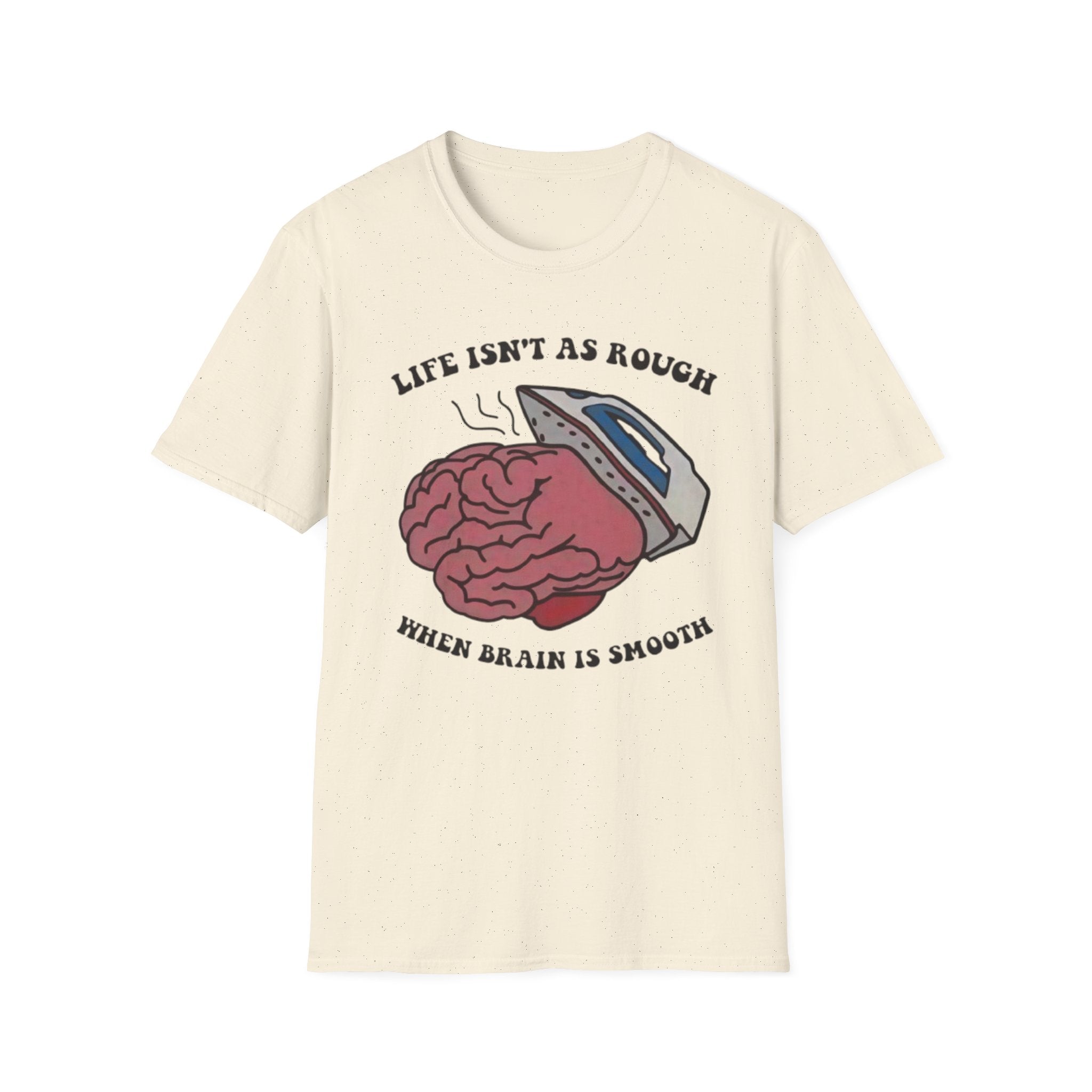 "Life Isn't As Rough When Your Brain Is Smooth" Funny Unisex T-Shirt