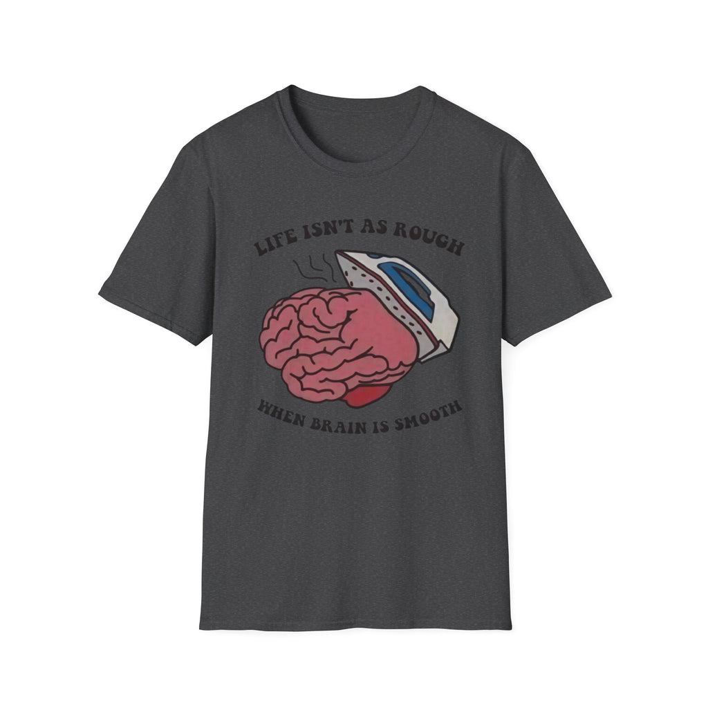 "Life Isn't As Rough When Your Brain Is Smooth" Funny Unisex T-Shirt