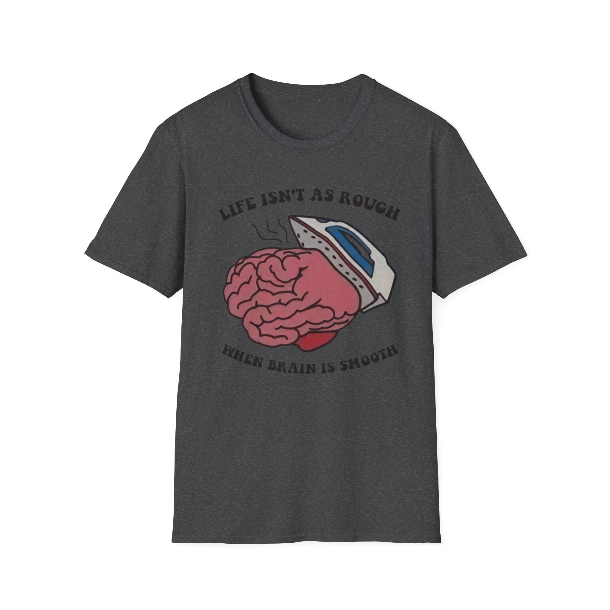 "Life Isn't As Rough When Your Brain Is Smooth" Funny Unisex T-Shirt
