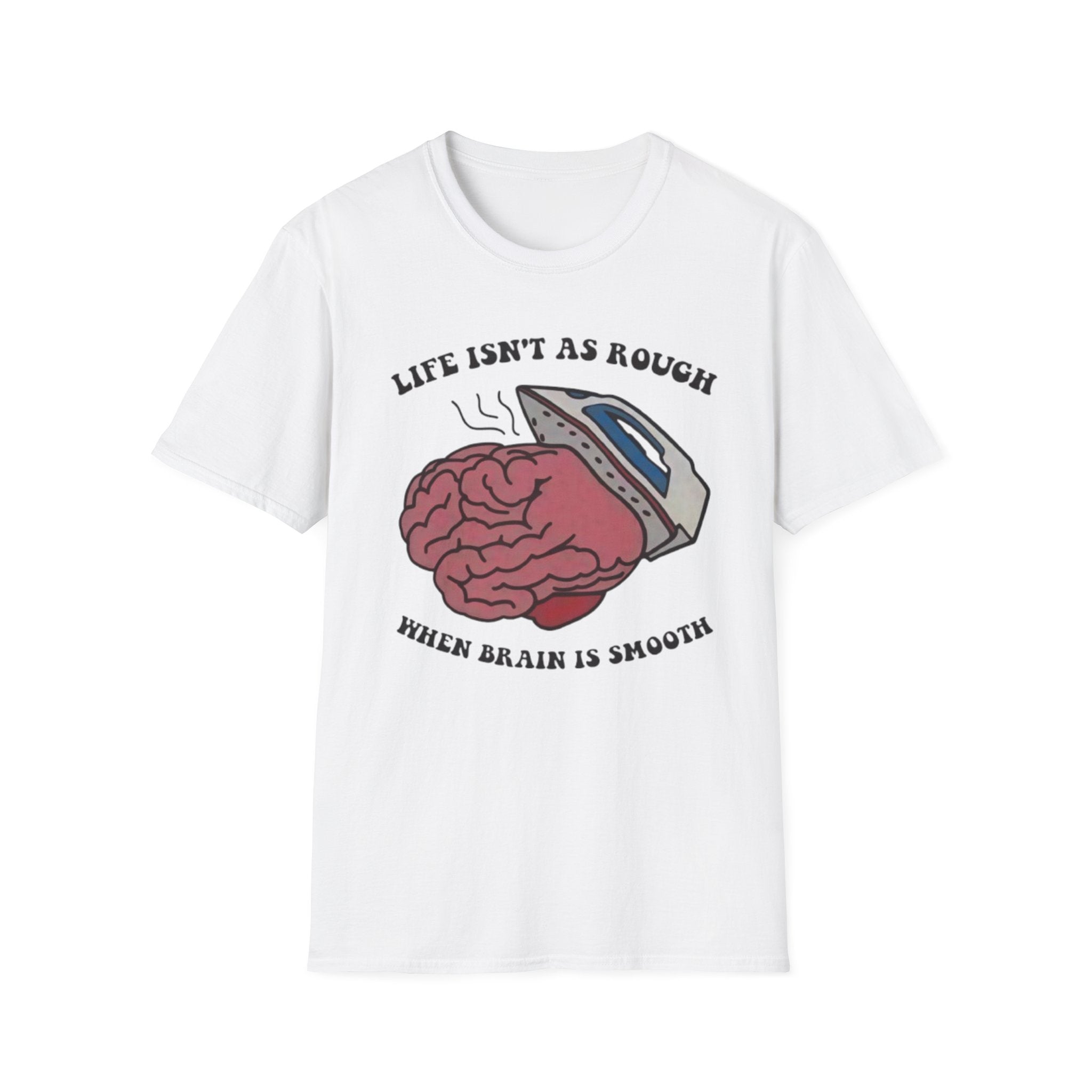 "Life Isn't As Rough When Your Brain Is Smooth" Funny Unisex T-Shirt