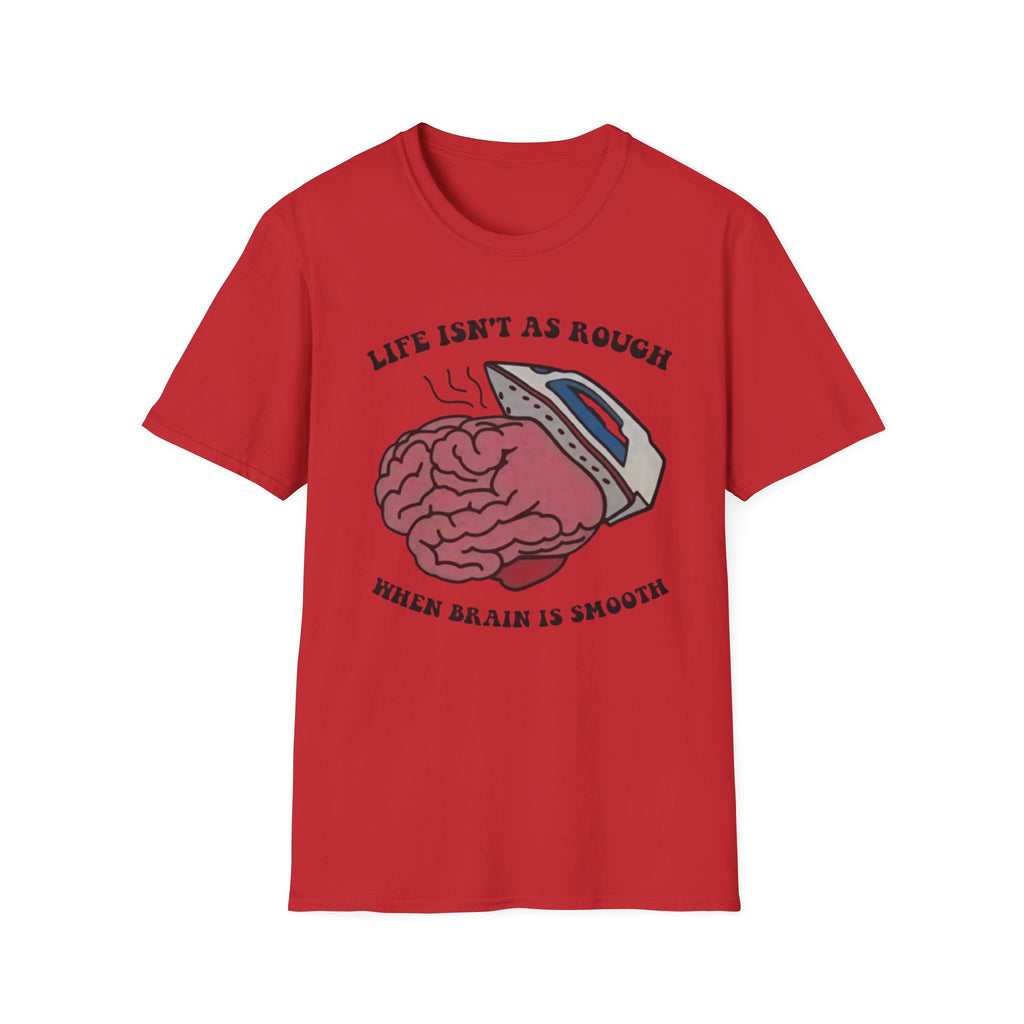 "Life Isn't As Rough When Your Brain Is Smooth" Funny Unisex T-Shirt