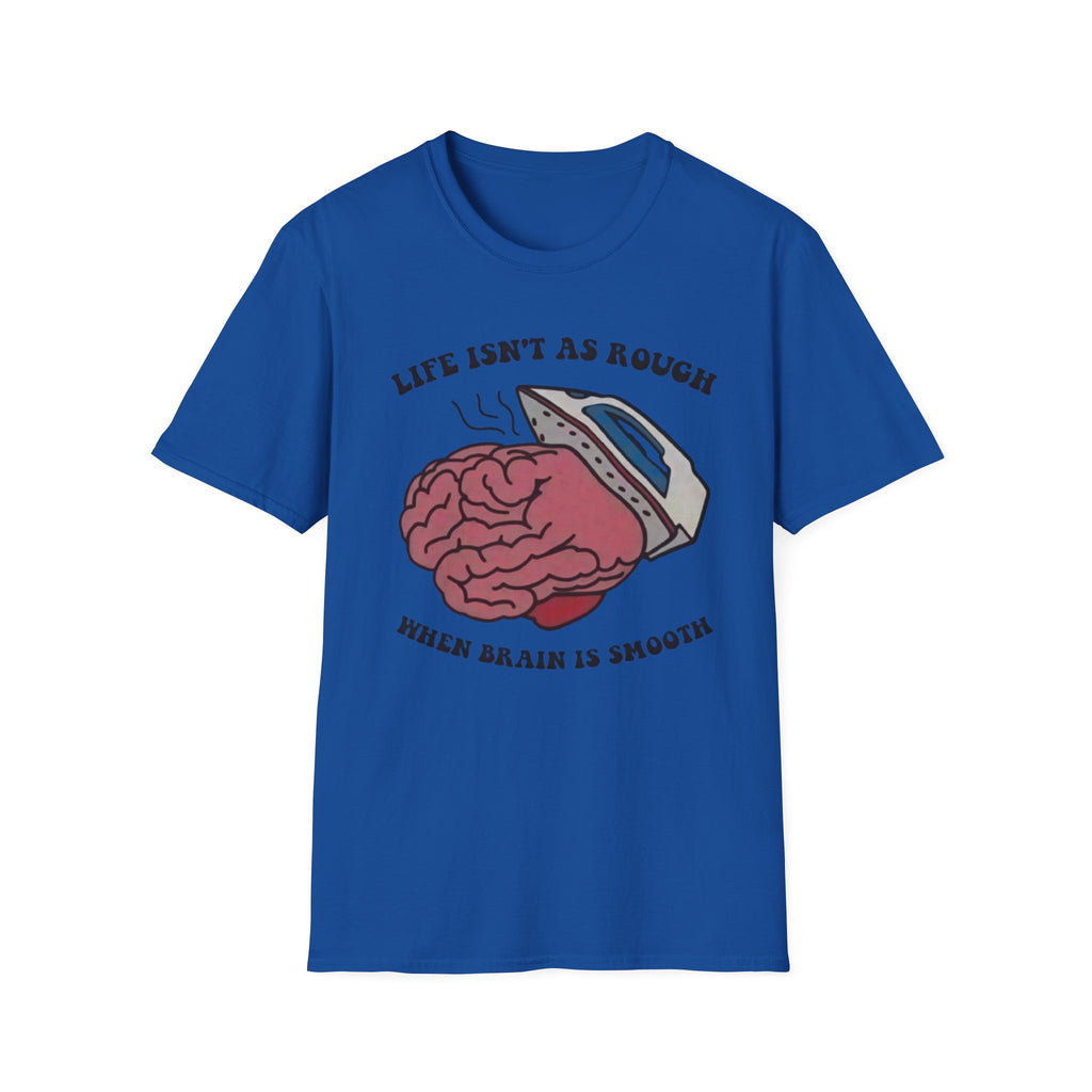 "Life Isn't As Rough When Your Brain Is Smooth" Funny Unisex T-Shirt